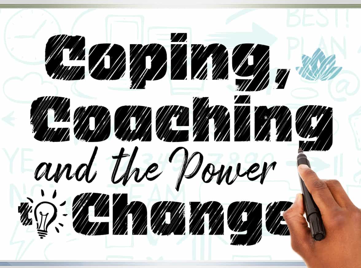 COPING, COACHING AND THE POWER TO CHANGE